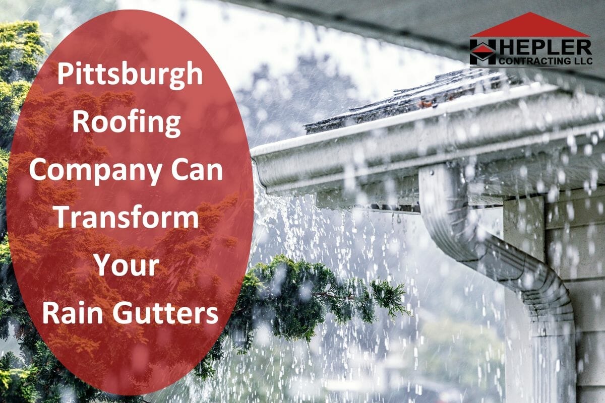 How Our Pittsburgh Roofing Company Can Transform Your Rain Gutters